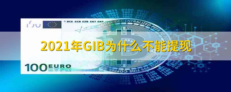 2021年GIB为什么不能提现 2021年GIB不能提现的原因是什么