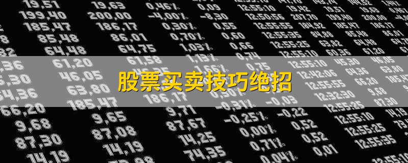 股票买卖技巧绝招 买卖股票有些什么技巧