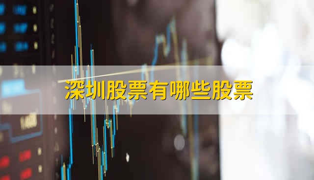 深圳股票有哪些股票 深圳股票的最新情况