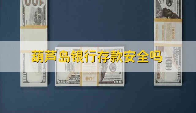 葫芦岛银行存款安全吗 葫芦岛银行安全吗
