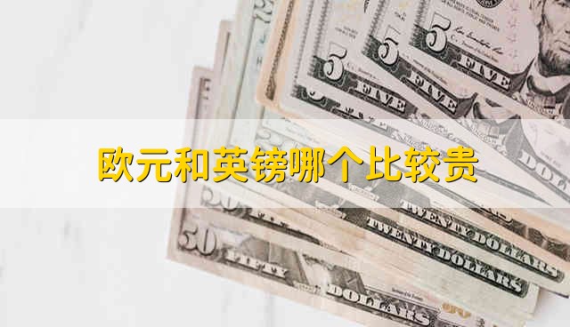 欧元和英镑哪个比较贵 欧元和英镑哪个价值高