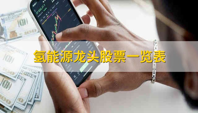 氢能源龙头股票一览表 氢能源股票的简要分析