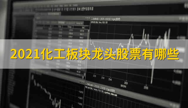 2021化工板块龙头股票有哪些 化工股票资金流向介绍