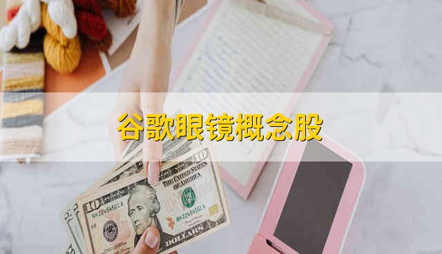 谷歌眼镜概念股 谷歌眼镜股票资金流向介绍
