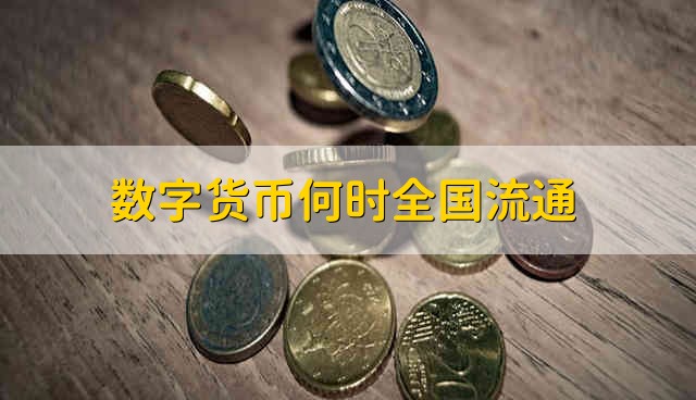 数字货币何时全国流通 数字货币什么时候全国流通