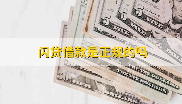 闪贷借款是正规的吗 闪贷借款正规吗