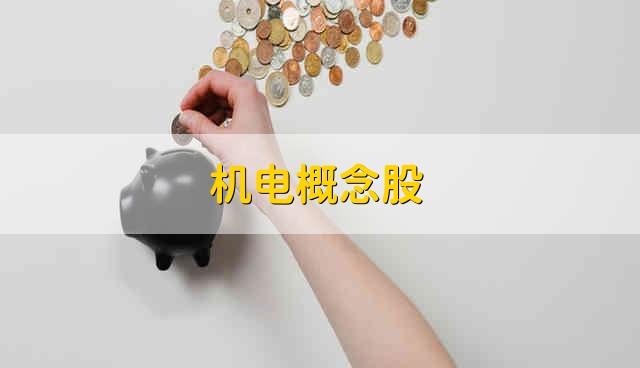 机电概念股 机电概念的股票简要分析