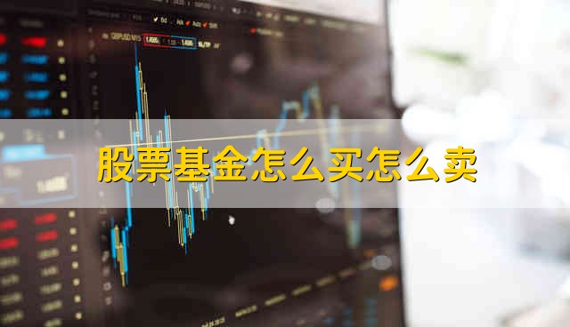 股票基金怎么买怎么卖 股票和基金应该怎样买卖
