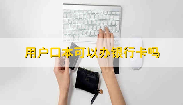 用户口本可以办银行卡吗 户口本能办理银行卡吗