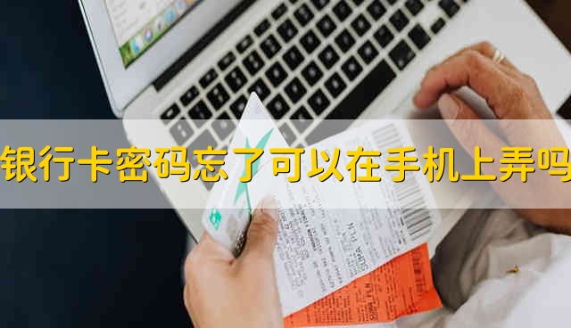 银行卡密码忘记了可以在手机上自己弄吗 忘记银行卡密码能在手机上弄吗