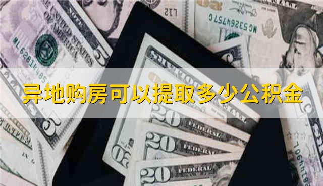 异地购房可以提取多少公积金 异地购房能够提取多少公积金呢