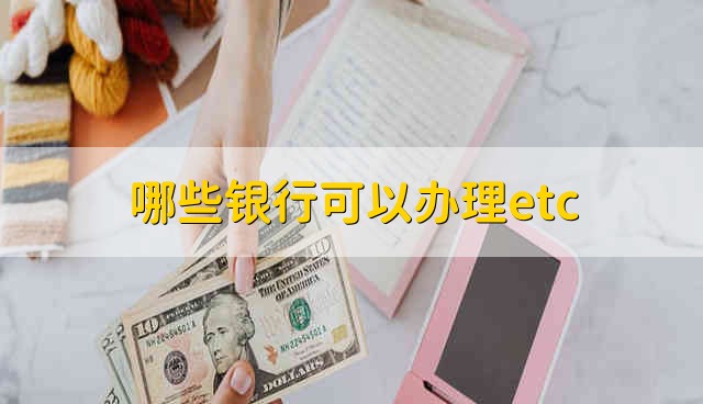 哪些银行可以办理etc etc可以在哪些银行办理