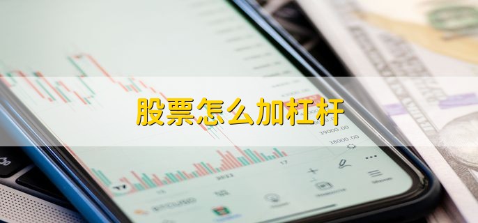 股票怎么加杠杆 有以下四种方式