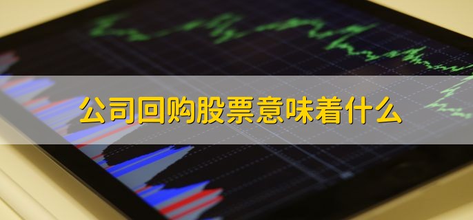 公司回购股票意味着什么 意味着以下四点