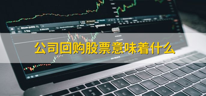 公司回购股票意味着什么 意味着以下四点