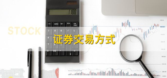 证券交易方式 可分为6种类型