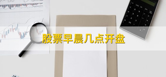 股票早晨几点开盘 有以下两种