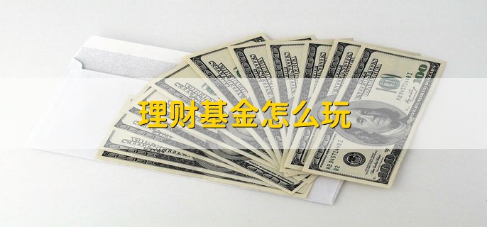 理财基金怎么玩 要注意以下六点