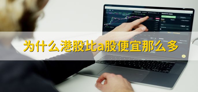 为什么港股比a股便宜那么多，有以下三点原因