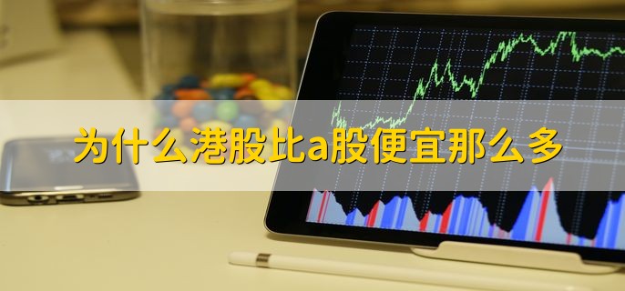 为什么港股比a股便宜那么多，有以下三点原因