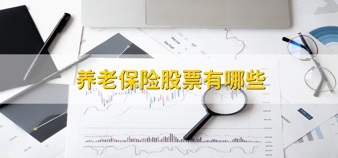 养老保险股票有哪些，十大龙头股盘点
