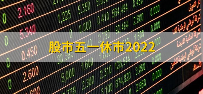 股市五一休市2022，4月30号到5月4号