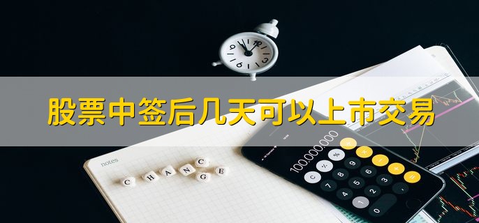 股票中签后几天可以上市交易，8到14天上市交易