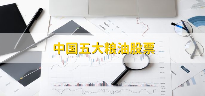 中国五大粮油股票，核心概念龙头股一览