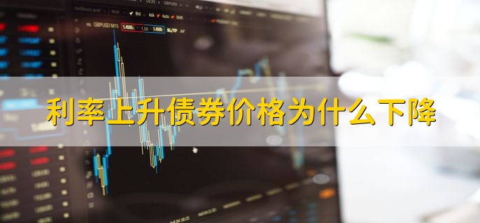 利率上升债券价格为什么下降，利率上升有哪些影响