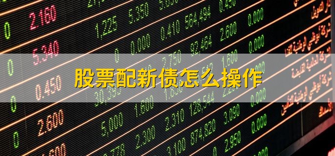 股票配新债怎么操作，用交易软件操作即可