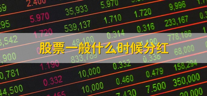 股票一般什么时候分红，一般在5月到7月