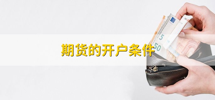 期货的开户条件，分以下三点
