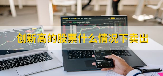 创新高的股票什么情况下卖出，结合个人情况来看