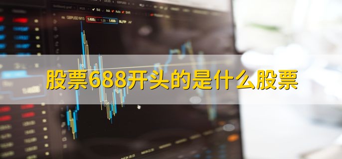 股票688开头的是什么股票，是科创板股票