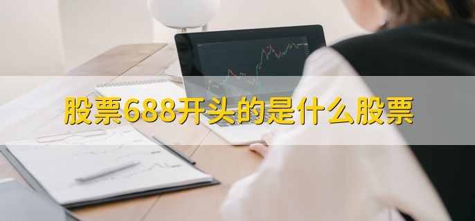 股票688开头的是什么股票，是科创板股票