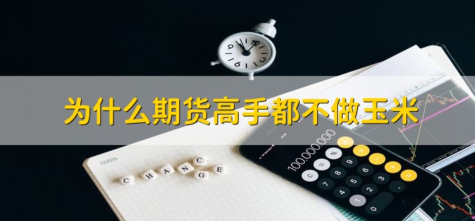 为什么期货高手都不做玉米，因为价格波动幅度小