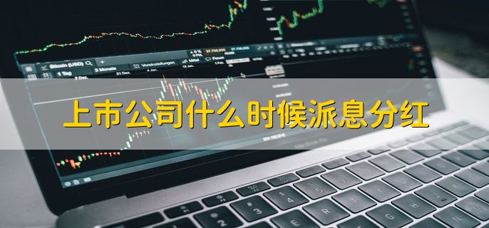 上市公司什么时候派息分红，年报披露后