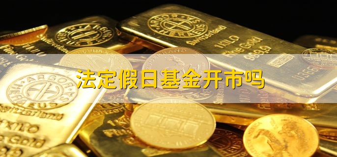 法定假日基金开市吗，不开市