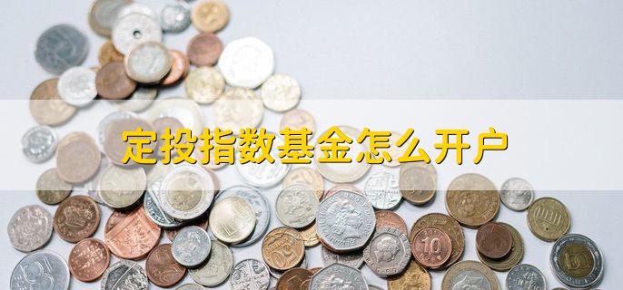 定投指数基金怎么开户，有以下三种方法