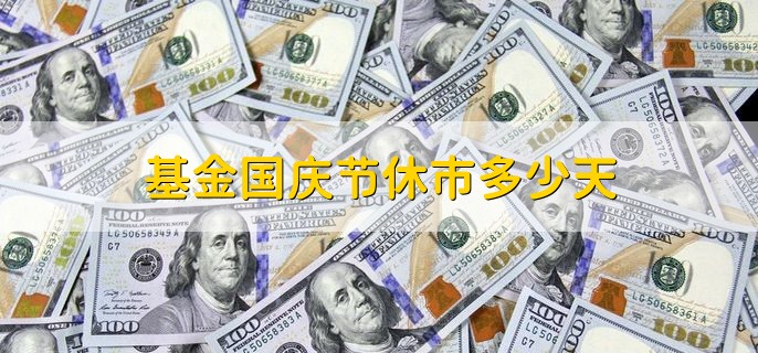 基金国庆节休市多少天，7天
