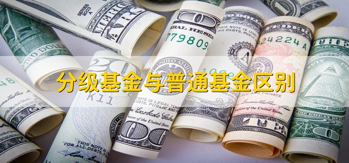 分级基金与普通基金区别，分以下三点