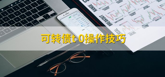 可转债t+0操作技巧，分以下两点