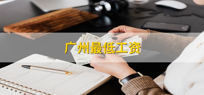 广州最低工资，有以下四种