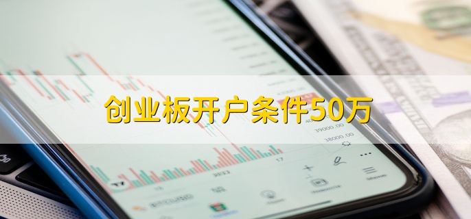 创业板开户条件50万，开户不需要50万