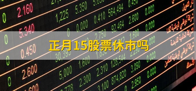 正月15股票休市吗，不休市