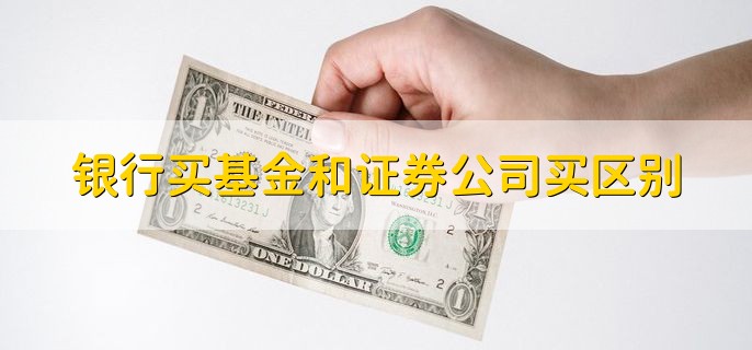 银行买基金和证券公司买区别，分以下三种