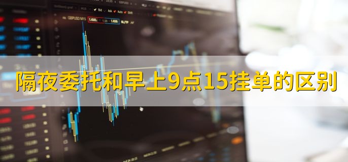 隔夜委托和早上9点15挂单的区别，没区别