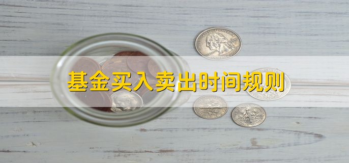 基金买入卖出时间规则，有以下四点