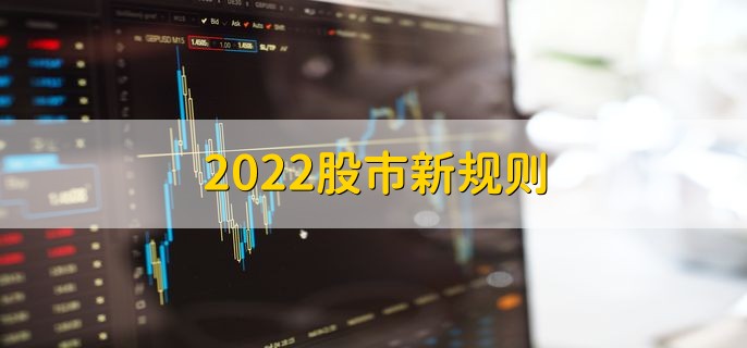 2022股市新规则，有以下三点
