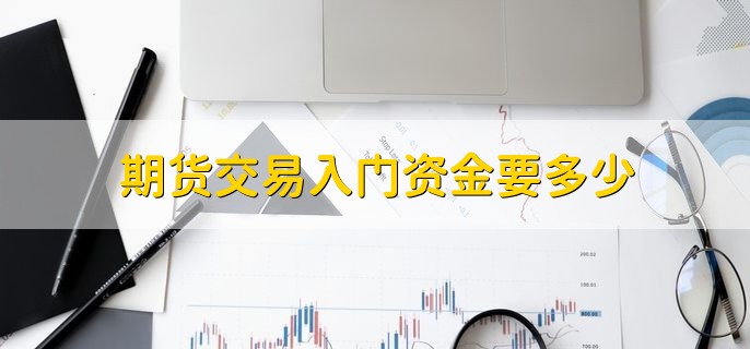 期货交易入门资金要多少，分以下两种情况